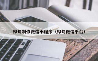 铜仁桦甸制作微信小程序（桦甸微信平台）