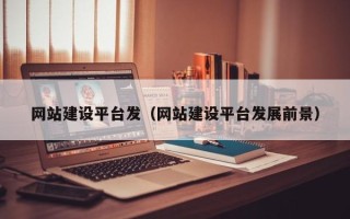 铜仁网站建设平台发（网站建设平台发展前景）